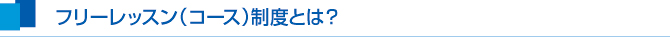 フリーレッスン(コース)制度とは? フリーレッスン(コース)制度とは?